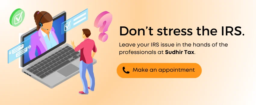 Leave your IRS Issue to the hands of the professionals at Sudhir Tax 